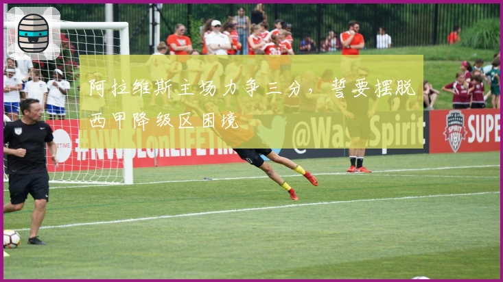 阿拉维斯主场力争三分，誓要摆脱西甲降级区困境