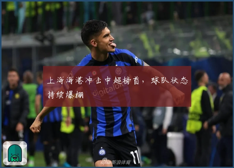 上海海港冲击中超榜首，球队状态持续爆棚