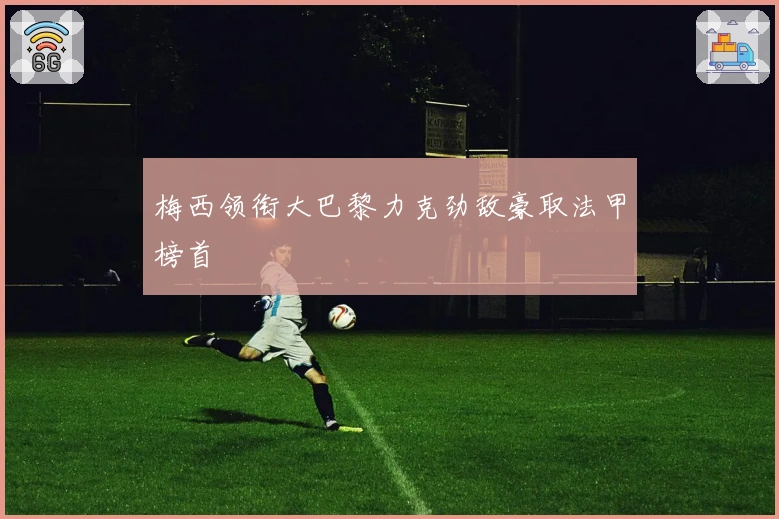 梅西领衔大巴黎力克劲敌豪取法甲榜首