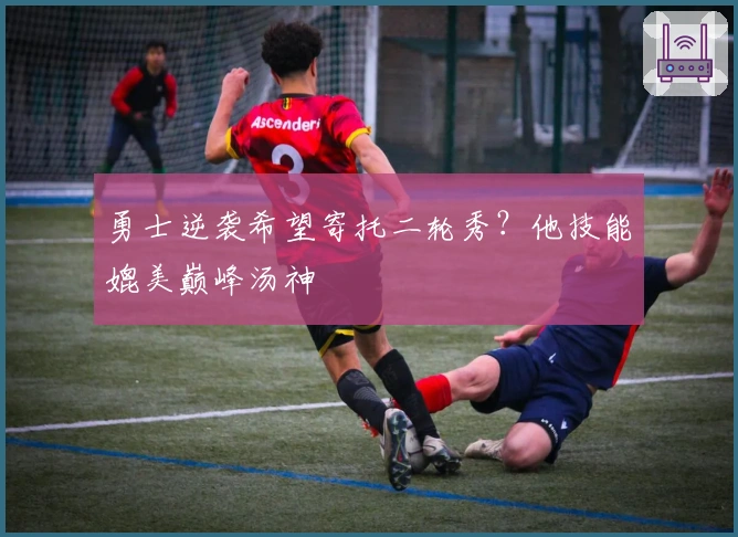勇士逆袭希望寄托二轮秀？他技能媲美巅峰汤神